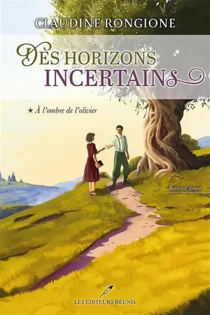 Claudine Rongione - Des horizons incertains, Tome 1 : À l'ombre de l'olivier